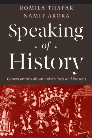 Speaking of History: Conversations about India’s Past and Present